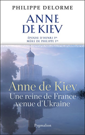 Anne de Kiev: Epouse de Henri 1er (Histoire des Reines de France)